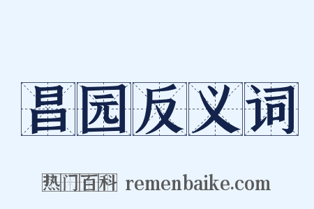 昌园反义词是什么意思的图片